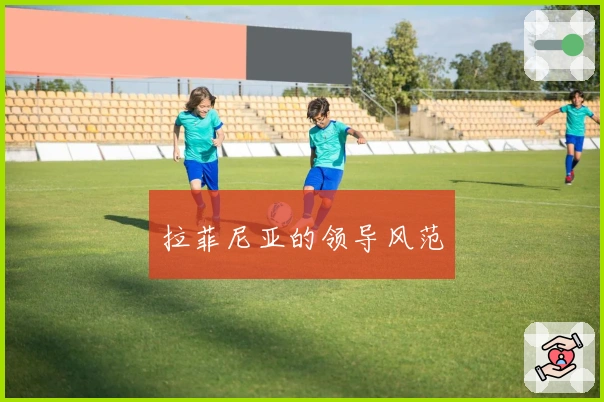 拉菲尼亚的领导风范