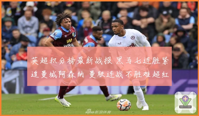 英超积分榜最新战报 黑马七连胜紧追曼城阿森纳 曼联连战不胜难超红军